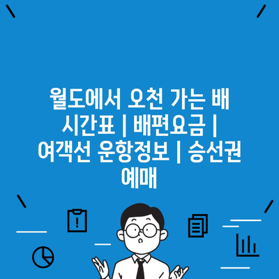 월도에서 오천 가는 배 시간표 | 배편요금 | 여객선 운항정보 | 승선권 예매