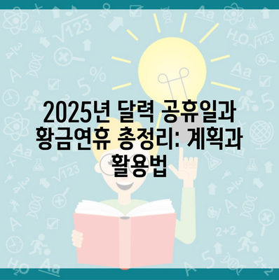 2025년 달력 공휴일과 황금연휴 총정리: 계획과 활용법