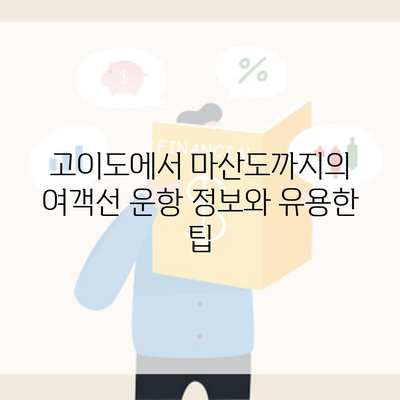 고이도에서 마산도까지의 여객선 운항 정보와 유용한 팁