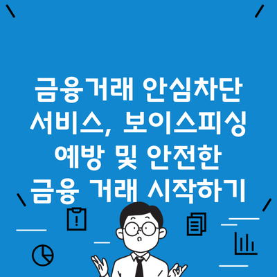 금융거래 안심차단 서비스, 보이스피싱 예방 및 안전한 금융 거래 시작하기