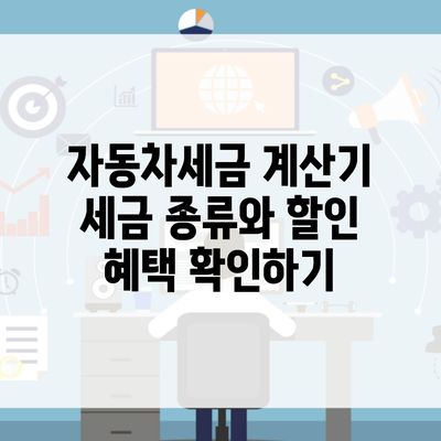 자동차세금 계산기 세금 종류와 할인 혜택 확인하기