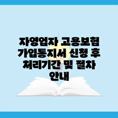 자영업자 고용보험 가입통지서 신청 후 처리기간 및 절차 안내