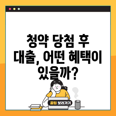 청약 당첨 후 대출, 어떤 혜택이 있을까?