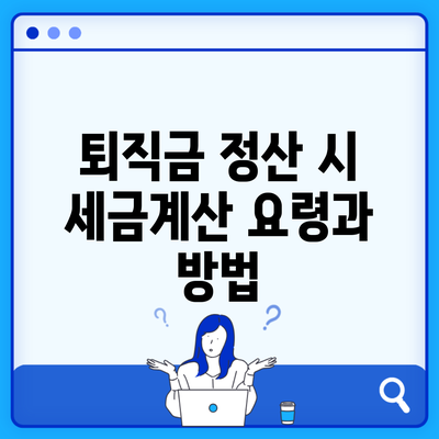 퇴직금 정산 시 세금계산 요령과 방법