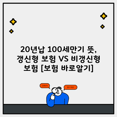 20년납 100세만기 뜻, 갱신형 보험 VS 비갱신형 보험 [보험 바로알기]