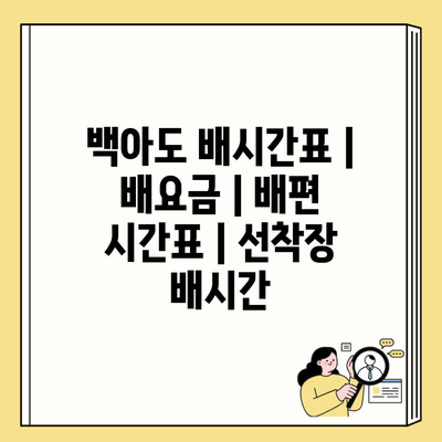 백아도 배시간표 | 배요금 | 배편 시간표 | 선착장 배시간