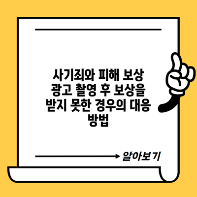 사기죄와 피해 보상 광고 촬영 후 보상을 받지 못한 경우의 대응 방법