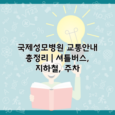 국제성모병원 교통안내 총정리 | 셔틀버스, 지하철, 주차