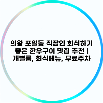 의왕 포일동 직장인 회식하기 좋은 한우구이 맛집 추천 | 개별룸, 회식메뉴, 무료주차
