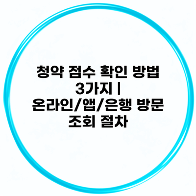 청약 점수 확인 방법 3가지 | 온라인/앱/은행 방문 조회 절차