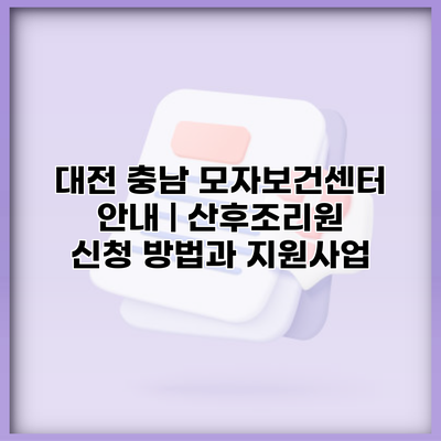 대전 충남 모자보건센터 안내 | 산후조리원 신청 방법과 지원사업
