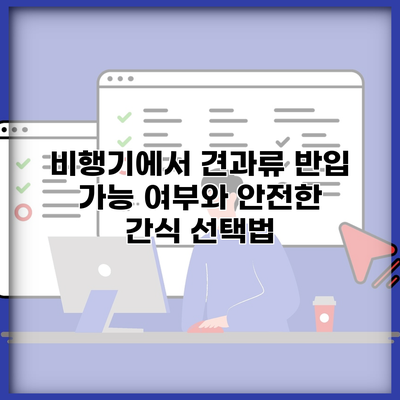 비행기에서 견과류 반입 가능 여부와 안전한 간식 선택법