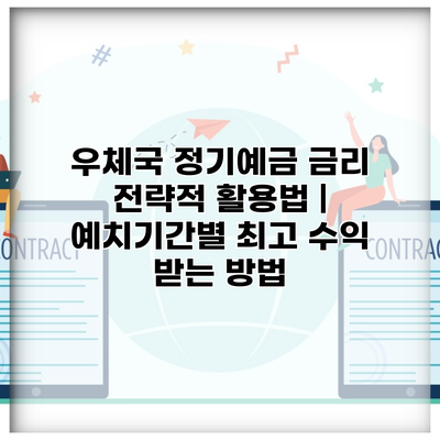 우체국 정기예금 금리 전략적 활용법 | 예치기간별 최고 수익 받는 방법