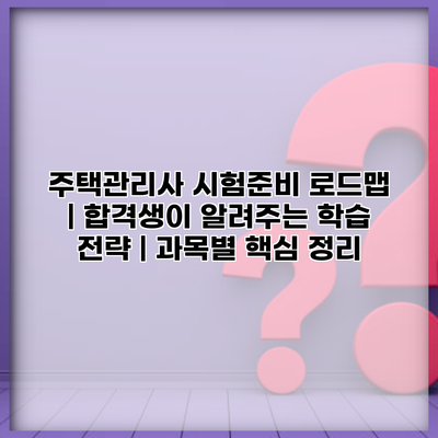 주택관리사 시험준비 로드맵 | 합격생이 알려주는 학습 전략 | 과목별 핵심 정리
