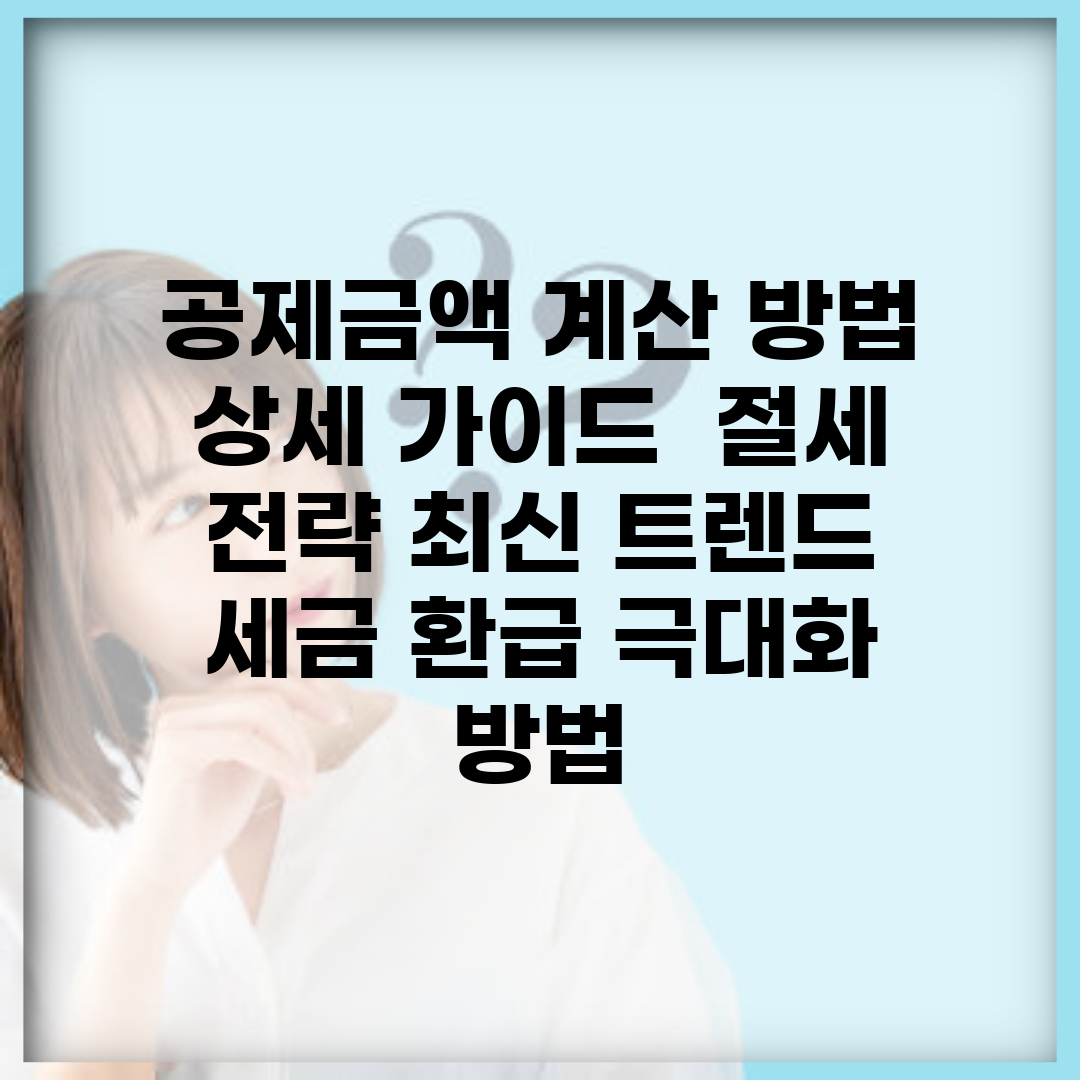 공제금액 계산 방법 상세 가이드 | 절세 전략 최신 트렌드 | 세금 환급 극대화 방법