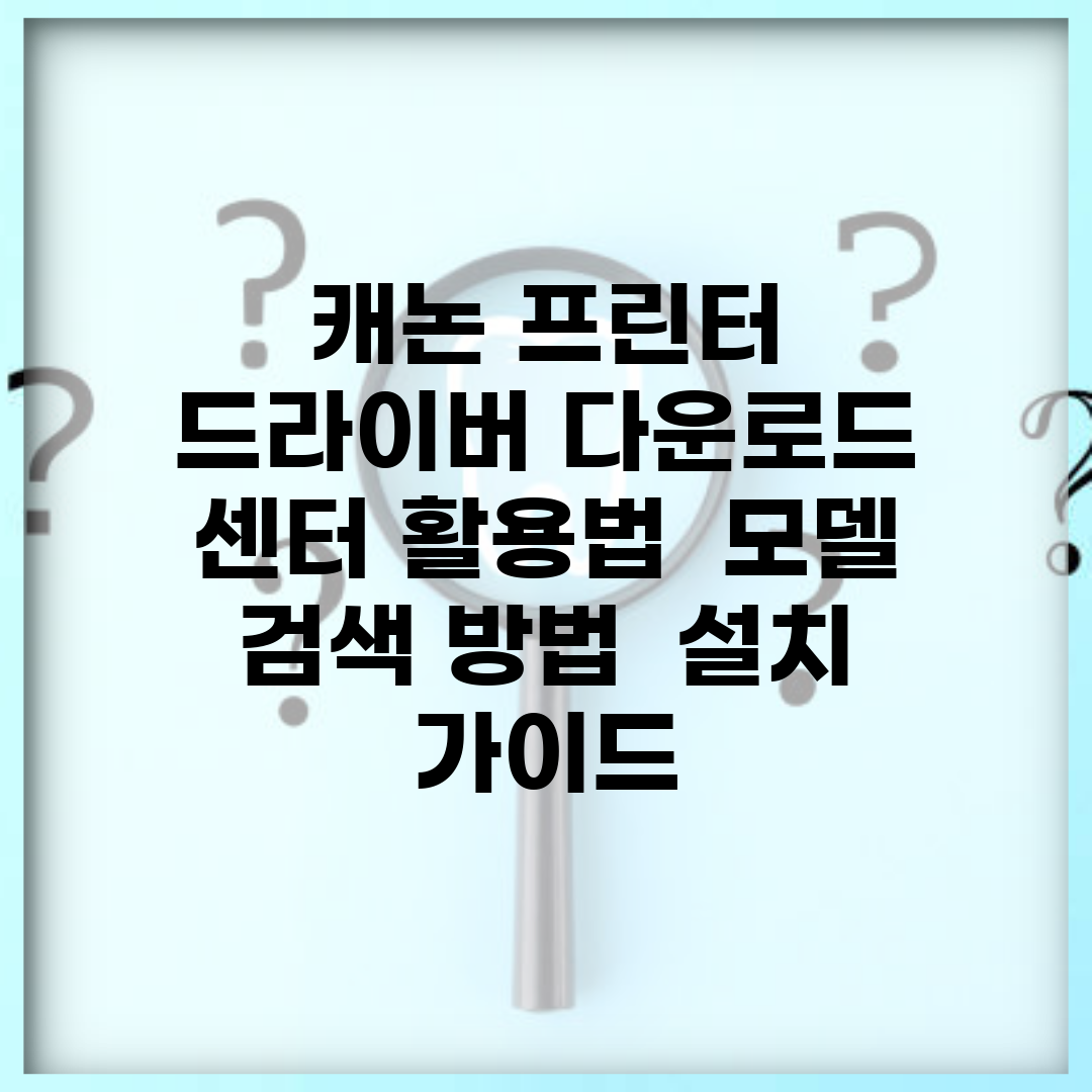 캐논 프린터 드라이버 다운로드 센터 활용법 | 모델 검색 방법 | 설치 가이드