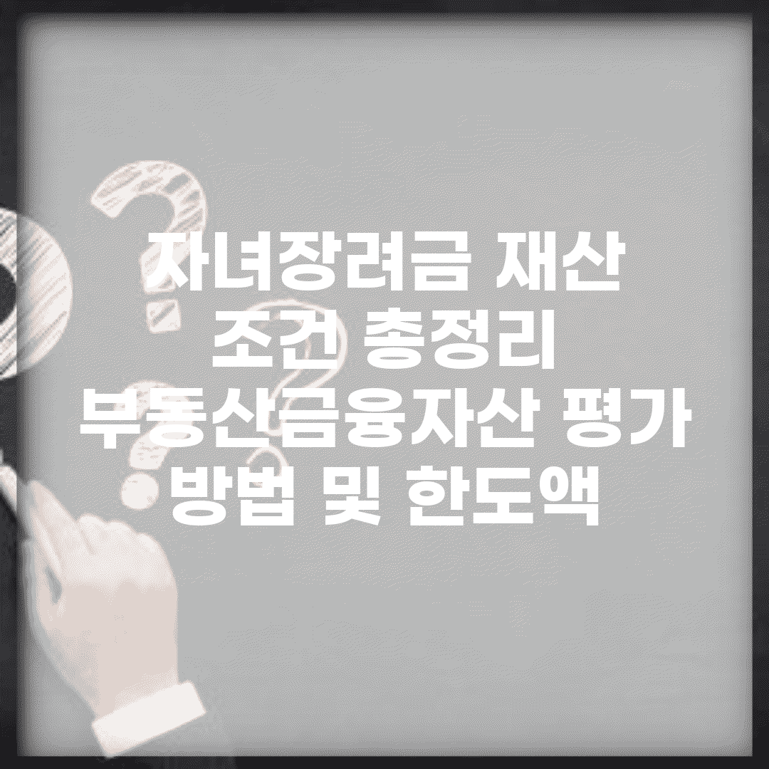 자녀장려금 재산 조건 총정리 | 부동산·금융자산 평가 방법 및 한도액