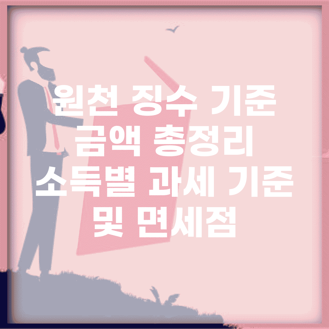 원천 징수 기준 금액 총정리 | 소득별 과세 기준 및 면세점
