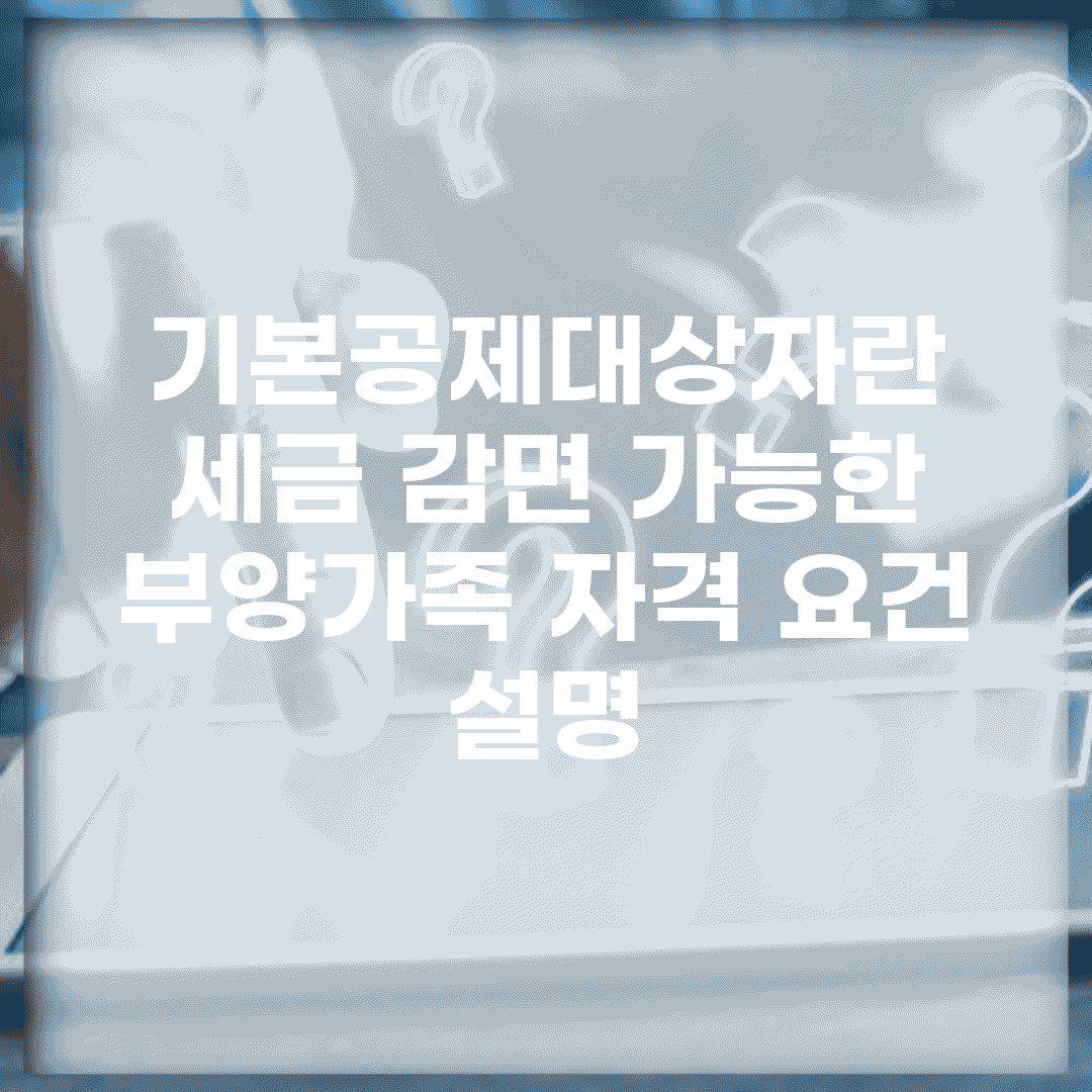 기본공제대상자란? | 세금 감면 가능한 부양가족 자격 요건 설명