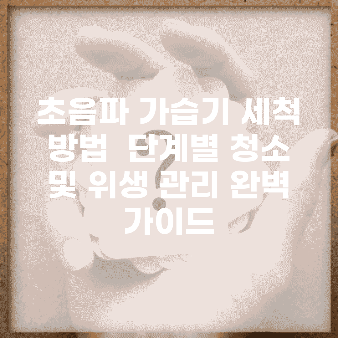초음파 가습기 세척 방법 | 단계별 청소 및 위생 관리 완벽 가이드