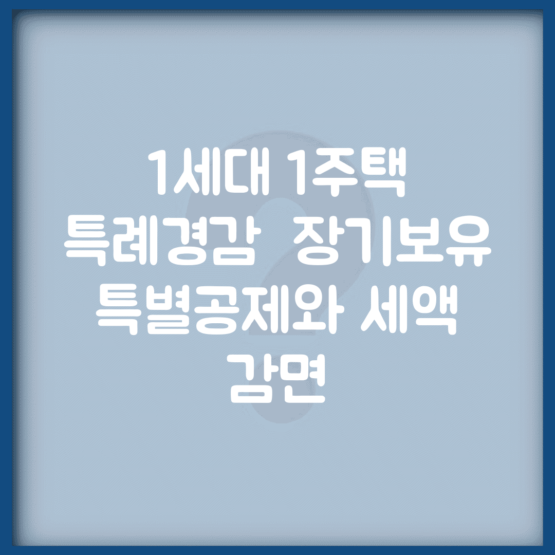 1세대 1주택 특례경감 | 장기보유 특별공제와 세액 감면