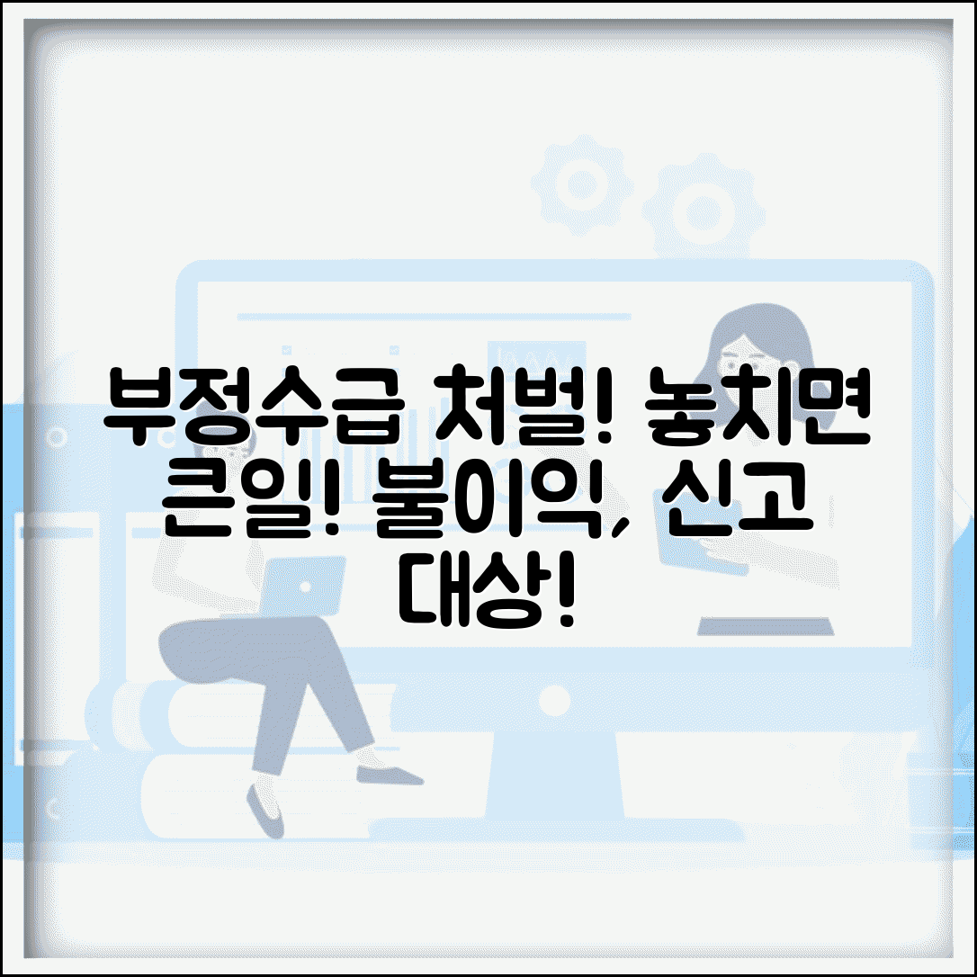 실업급여 부정수급 처벌 사례 알아보기 | 신고 대상 행위 | 적발 시 불이익