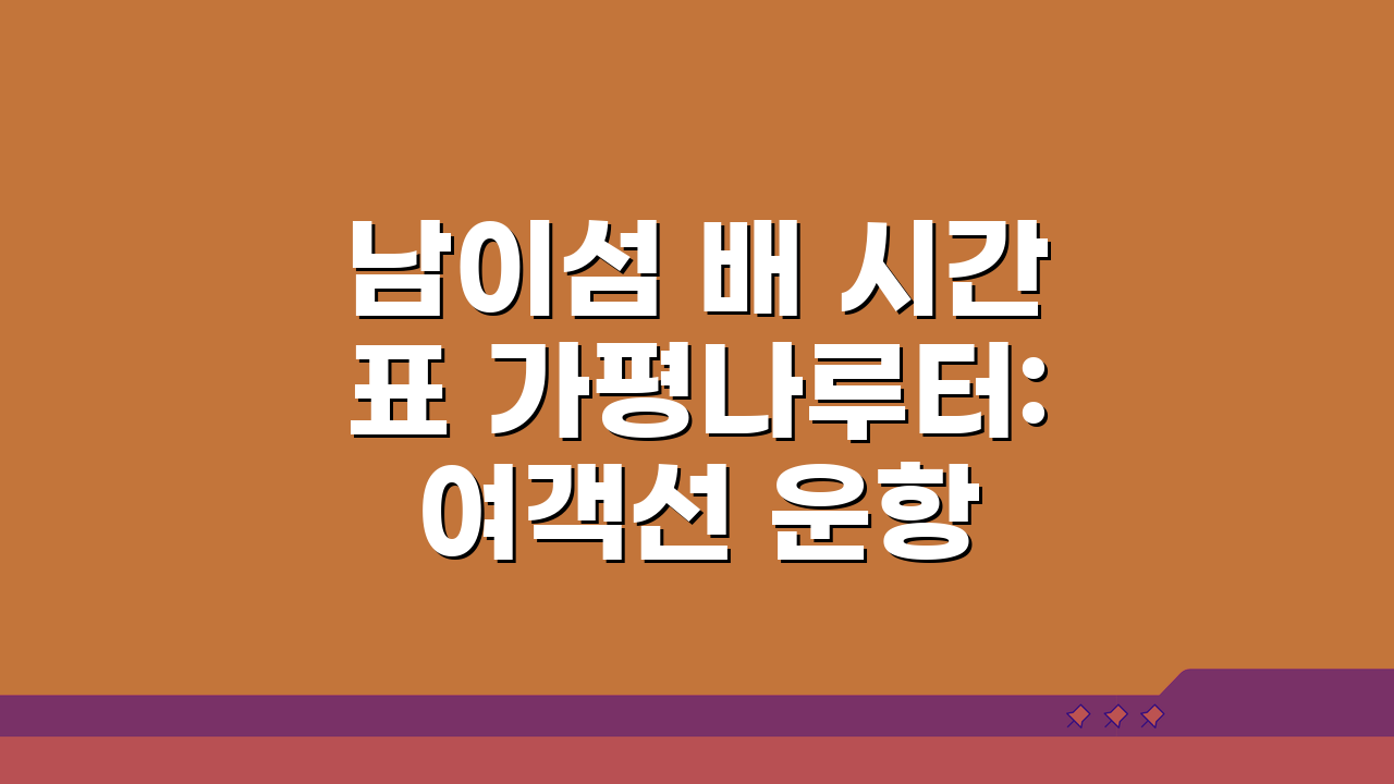 남이섬 배 시간표 가평나루터: 여객선 운항 일정과 요금 총정리