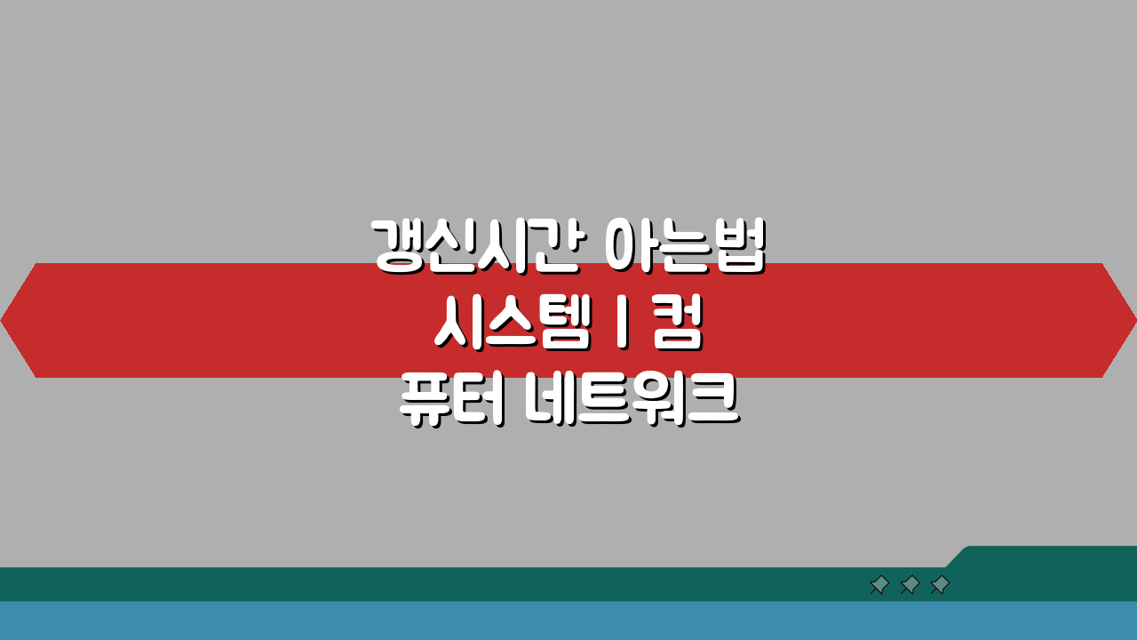 갱신시간 아는법 시스템 | 컴퓨터 네트워크 업데이트 주기 확인 및 관리 꿀팁 5가지