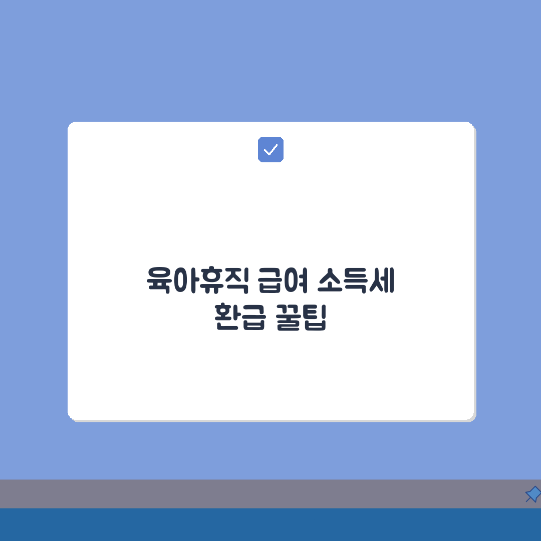 육아휴직급여 소득세: 연말정산 주의사항 & 환급 최대화 꿀팁 5가지